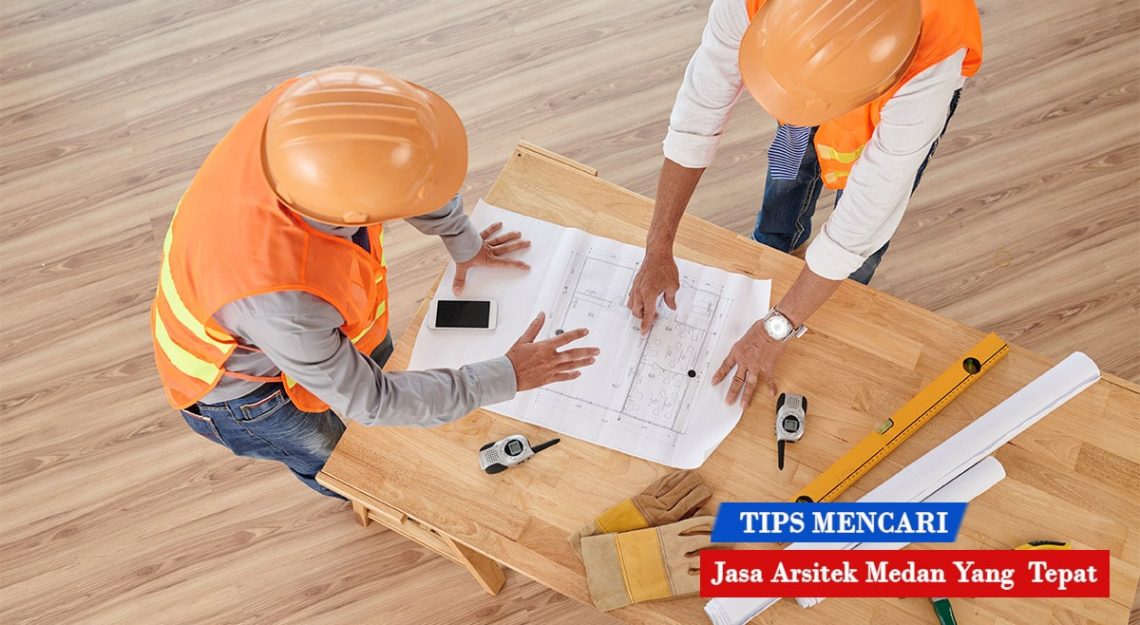 Tips mendapatkan jasa arsitek medan yang tepat