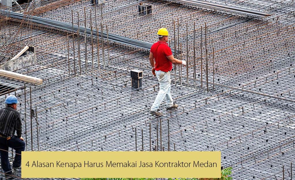 4 Alasan Kenapa Harus Memakai Jasa Kontraktor Medan