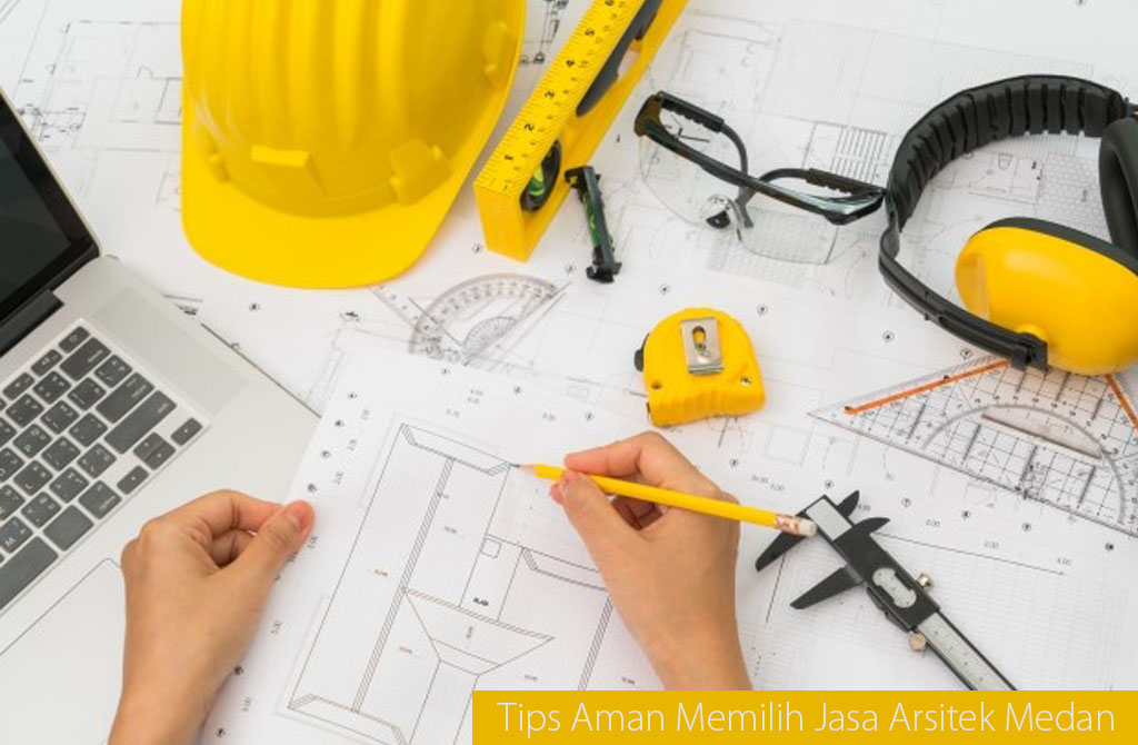 6 Tips Aman Memilih Jasa Arsitek Medan