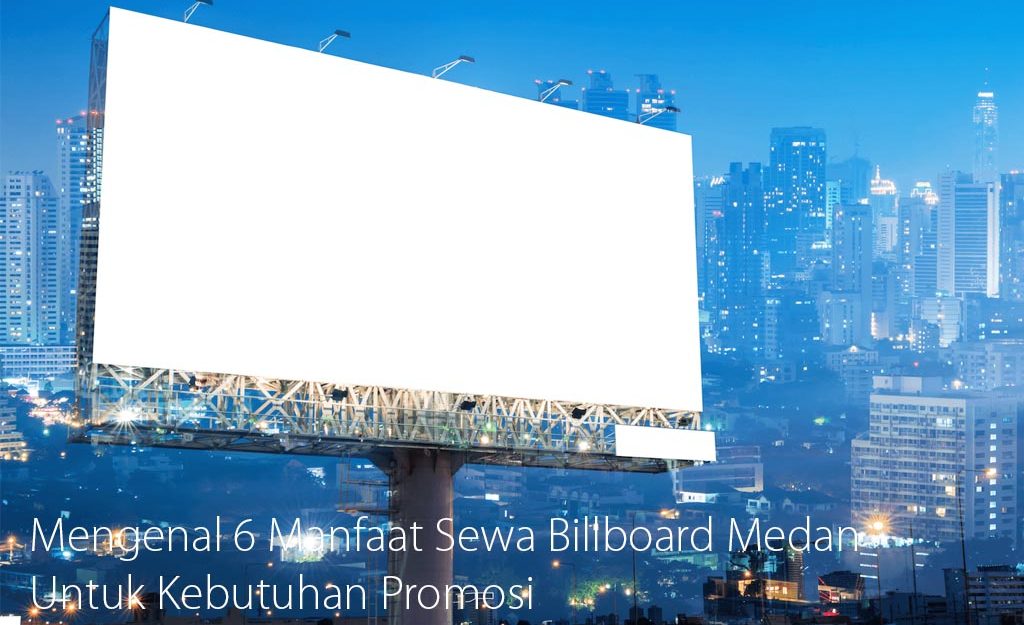 Mengenal 6 Manfaat Sewa Billboard Medan untuk Kebutuhan Promosi