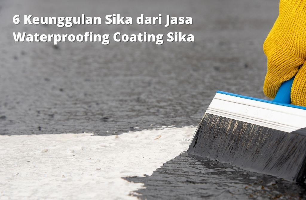 6 Keunggulan Sika dari Jasa Waterproofing Coating Sika