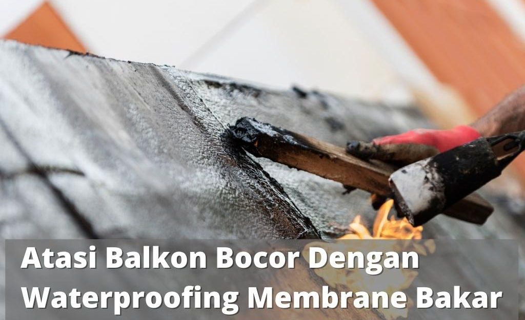 Atasi Balkon Bocor Dengan Waterproofing Membrane Bakar