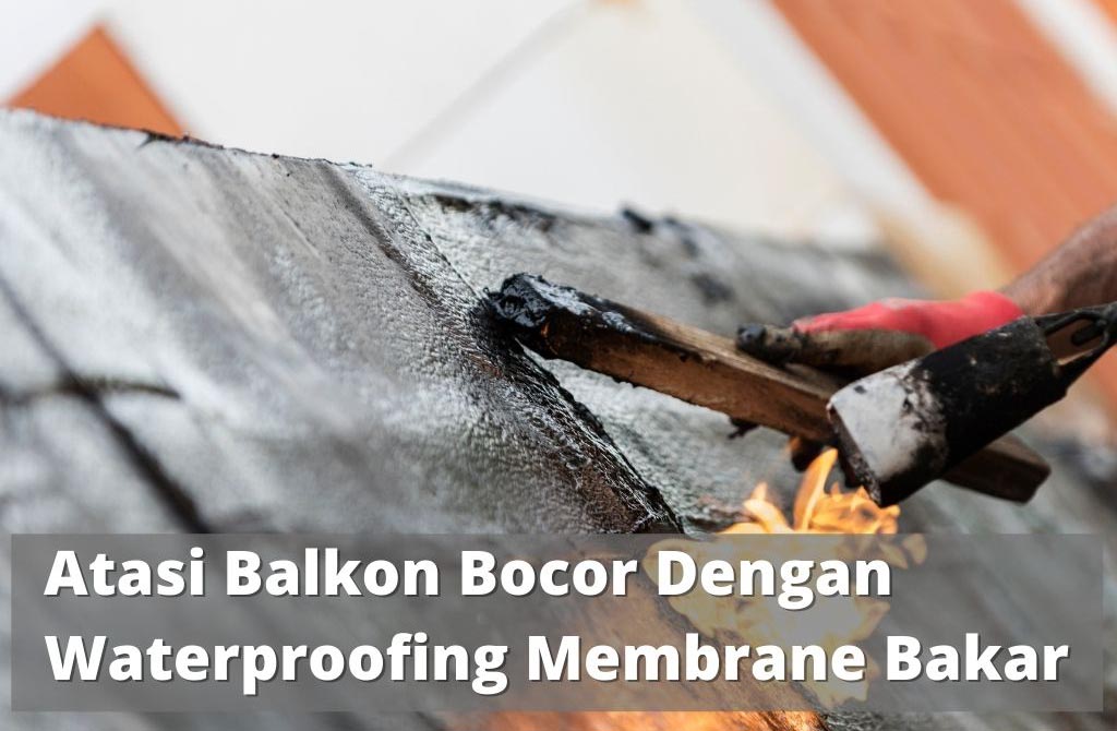 Atasi Balkon Bocor Dengan Waterproofing Membrane Bakar
