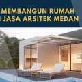 Tips Membangun Rumah dari Jasa Arsitek Medan